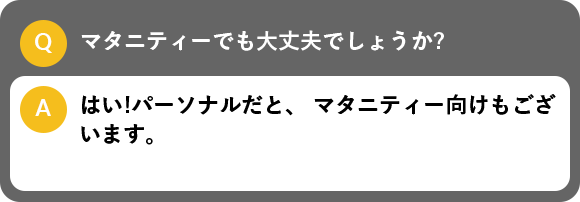 マタニティーでも大丈夫でしょうか?, はい!パーソナルだと、 マタニティー向けもございます。